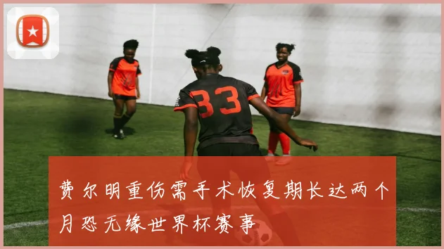 费尔明重伤需手术恢复期长达两个月恐无缘世界杯赛事
