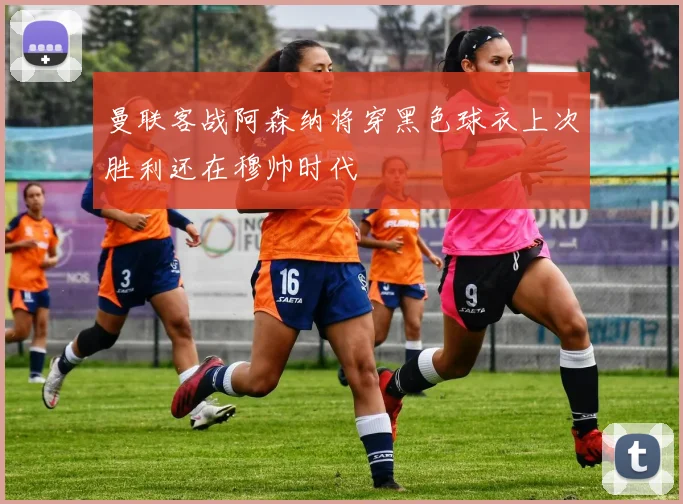 曼联客战阿森纳将穿黑色球衣上次胜利还在穆帅时代