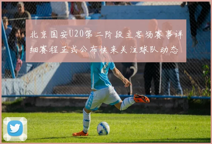 北京国安U20第二阶段主客场赛事详细赛程正式公布快来关注球队动态