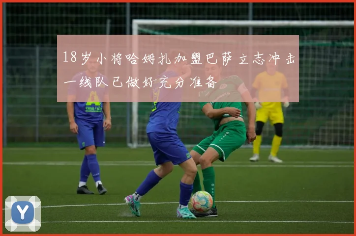 18岁小将哈姆扎加盟巴萨立志冲击一线队已做好充分准备
